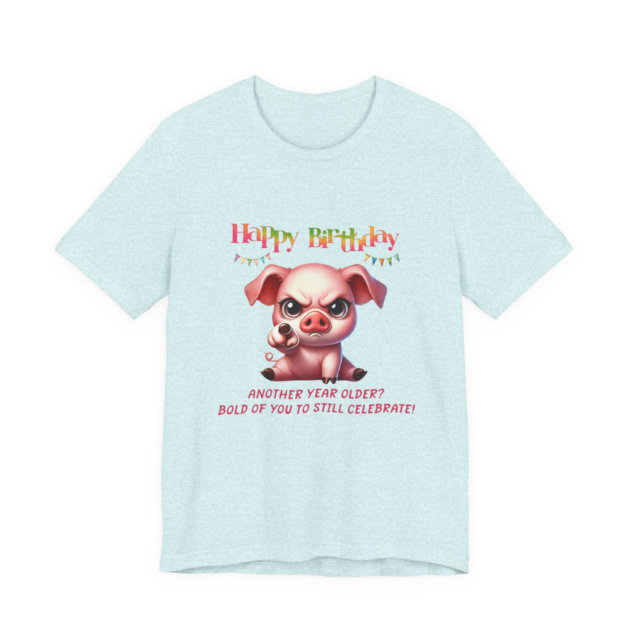 Birthday Pig T‑Shirt — "Another Year Older? Bold of You to Still Celebrate!"