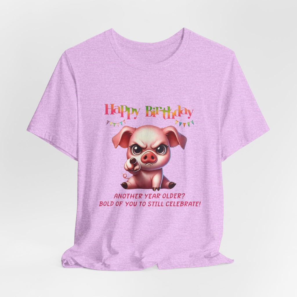 Birthday Pig T‑Shirt — "Another Year Older? Bold of You to Still Celebrate!"