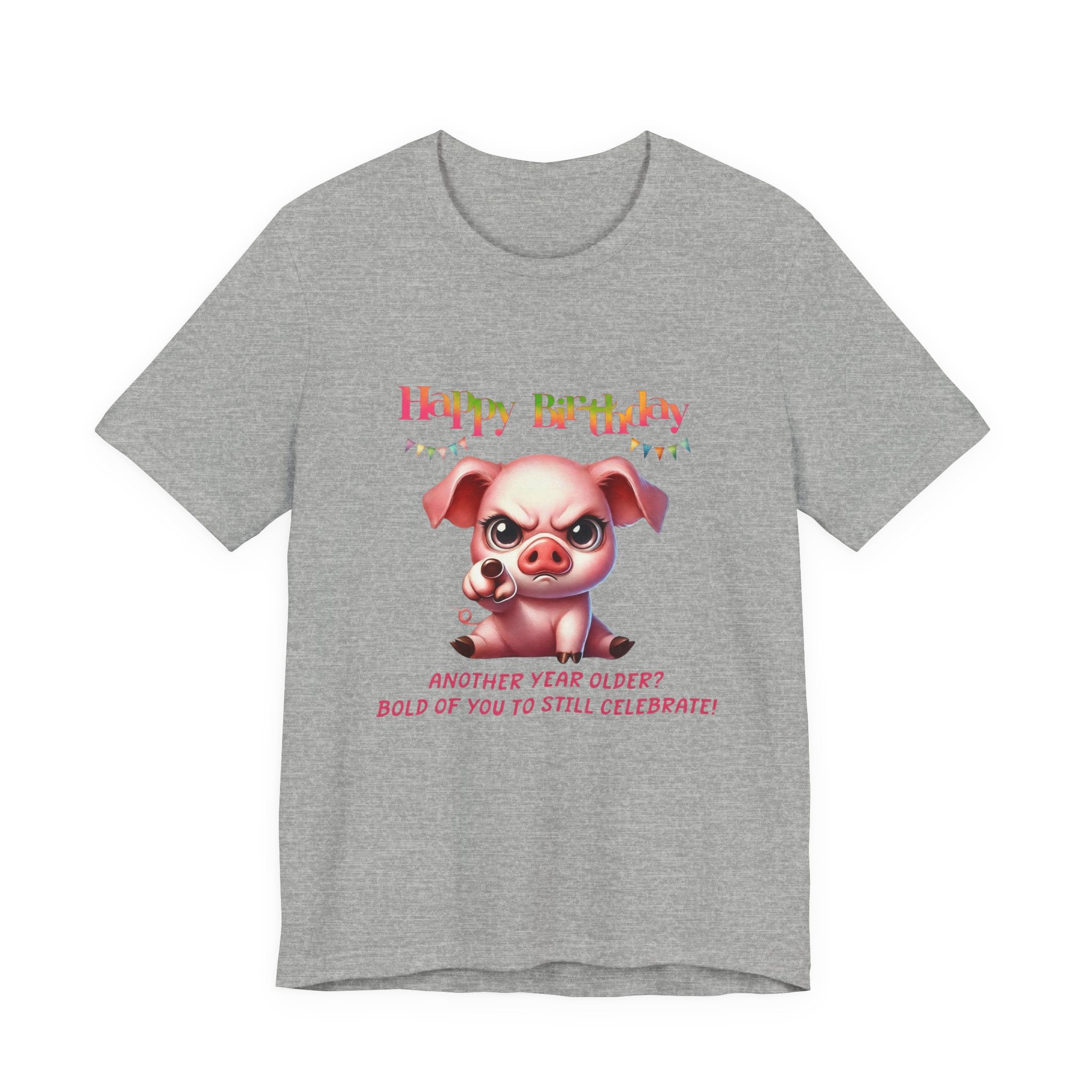Birthday Pig T‑Shirt — "Another Year Older? Bold of You to Still Celebrate!"