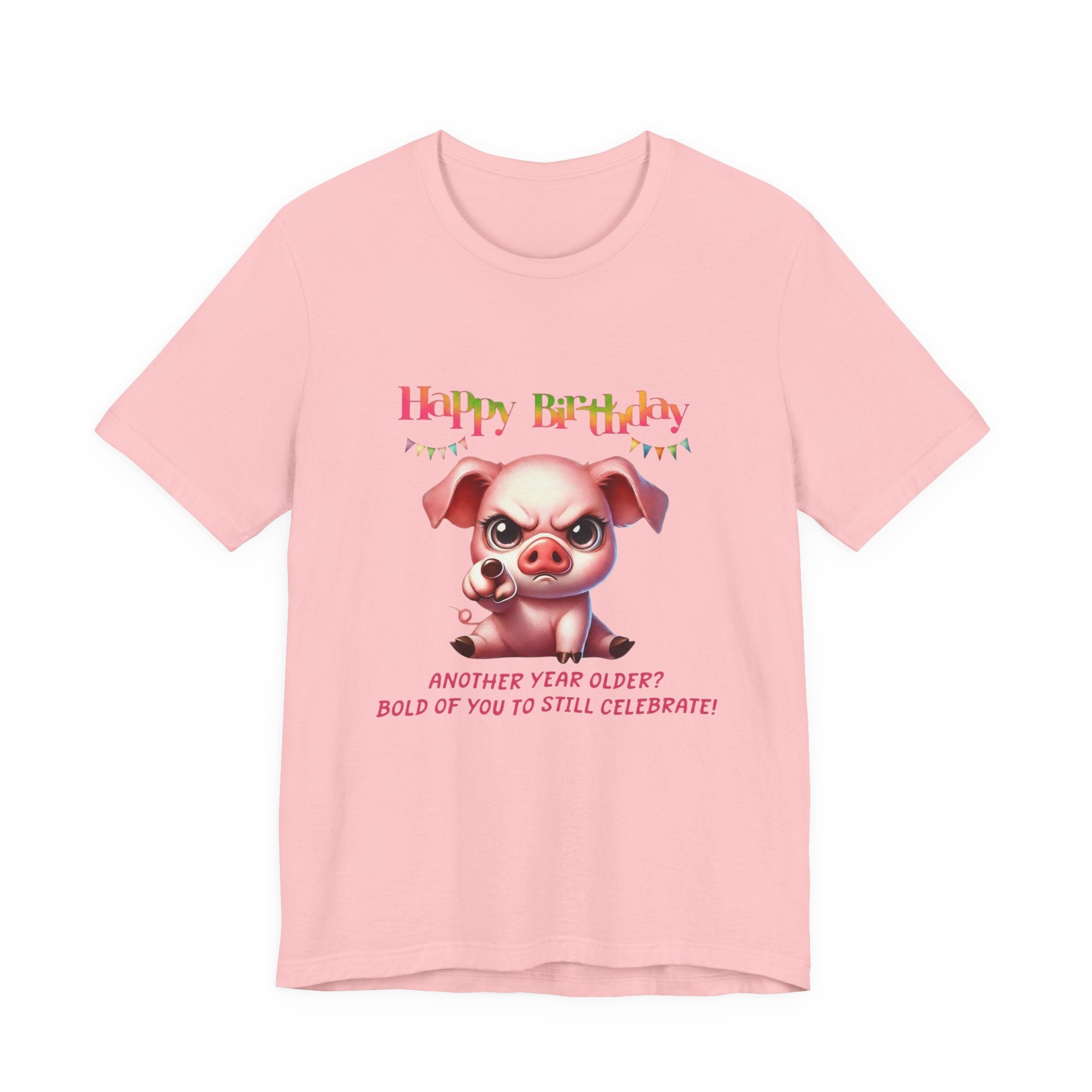 Birthday Pig T‑Shirt — "Another Year Older? Bold of You to Still Celebrate!"