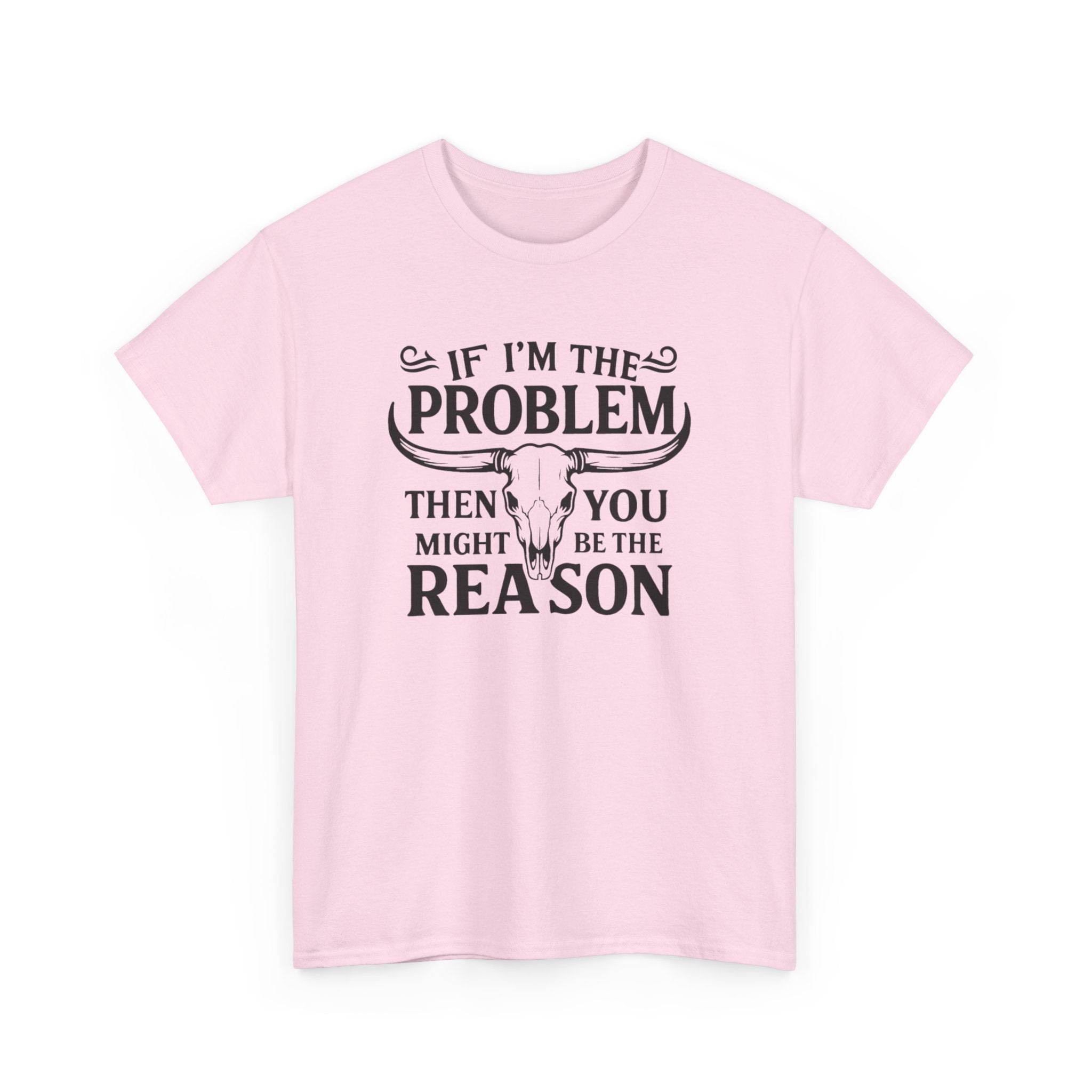 “If I’m the Problem Then You Might Be the Reason” Longhorn Graphic Tee — Western Humor