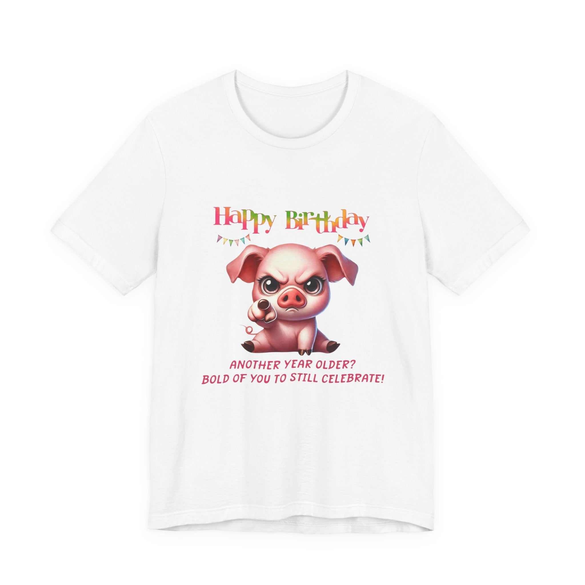 Birthday Pig T‑Shirt — "Another Year Older? Bold of You to Still Celebrate!"
