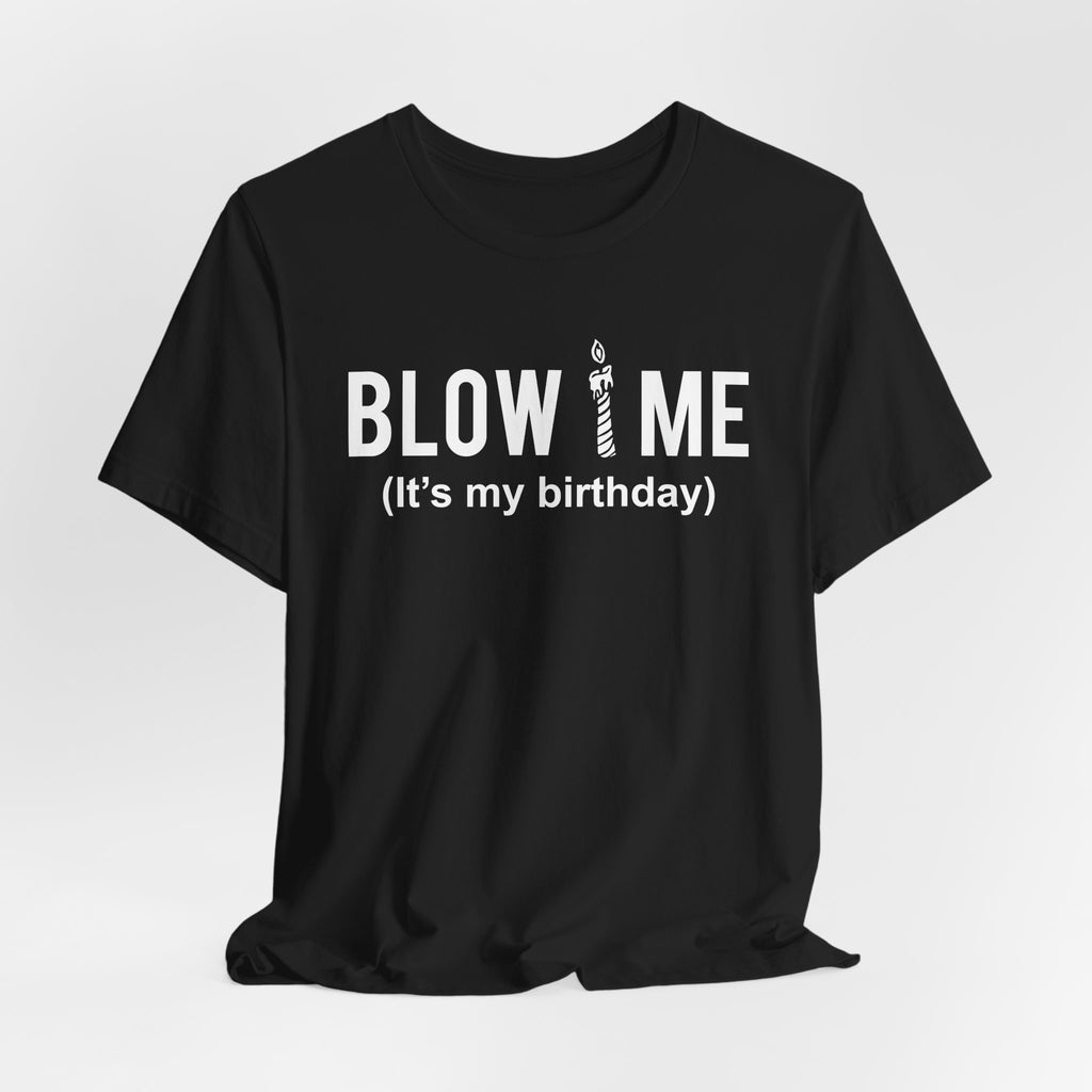 Birthday Graphic Tee — "Blow Me (It's my birthday)" Funny Party T-Shirt