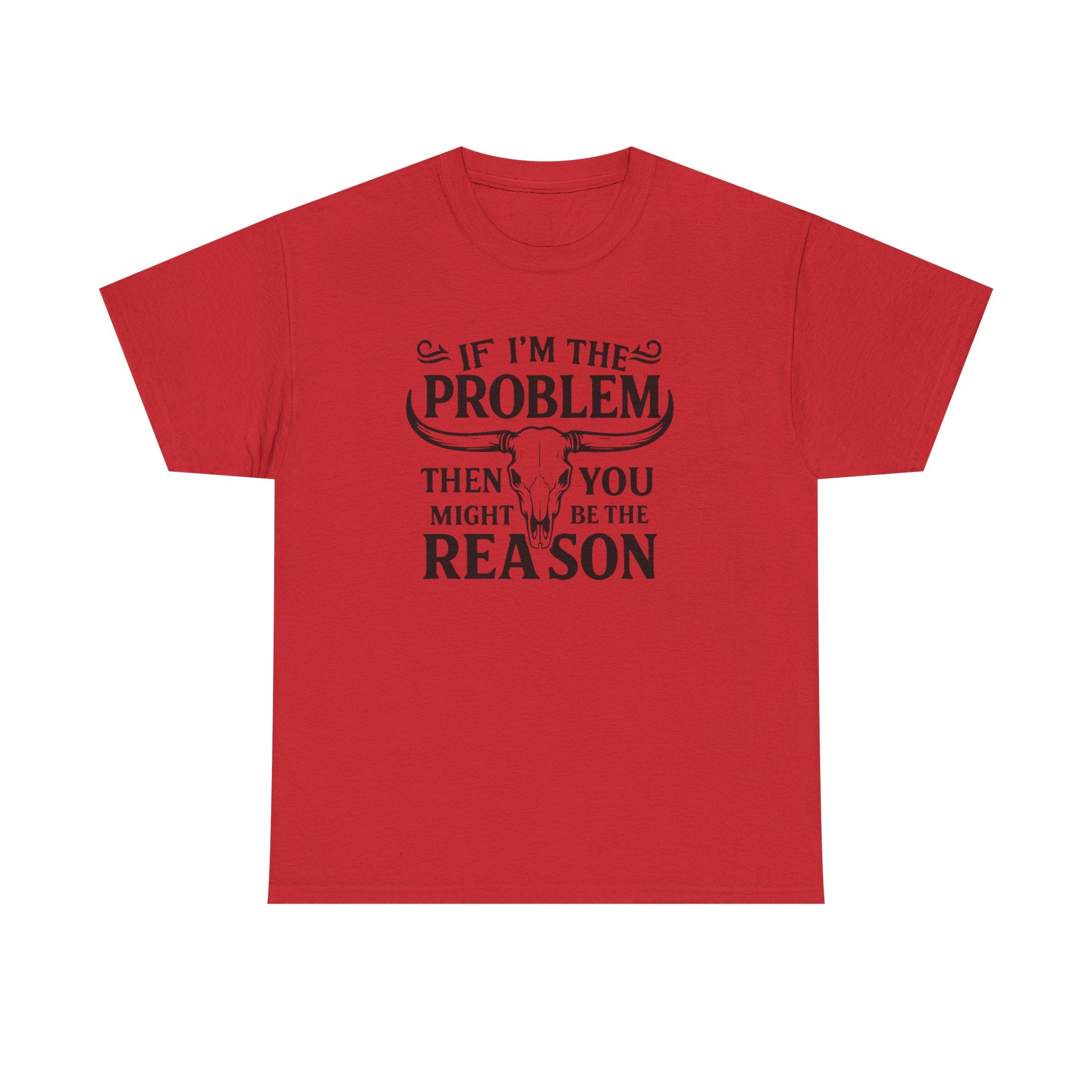 “If I’m the Problem Then You Might Be the Reason” Longhorn Graphic Tee — Western Humor
