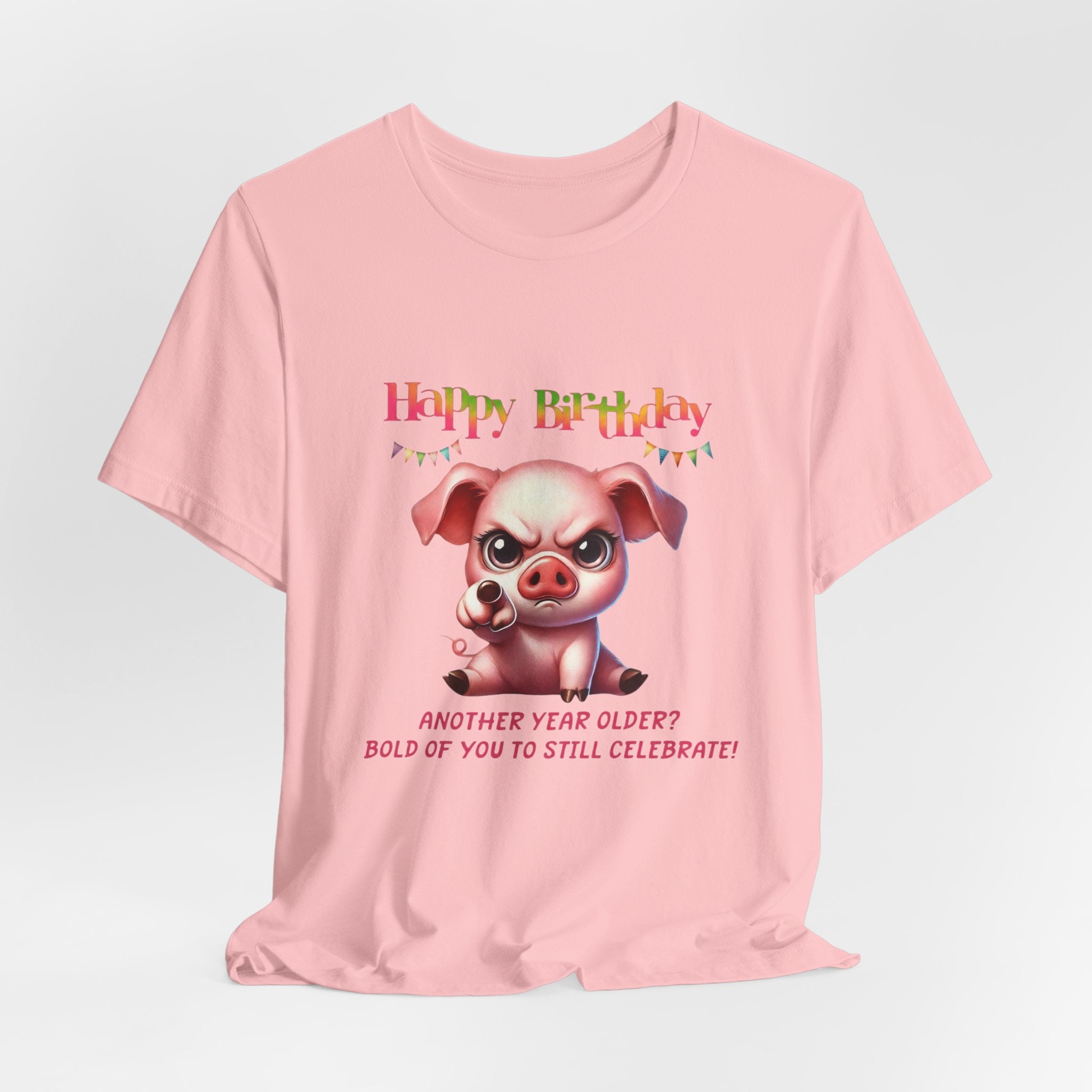Birthday Pig T‑Shirt — "Another Year Older? Bold of You to Still Celebrate!"