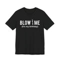 Birthday Graphic Tee — "Blow Me (It's my birthday)" Funny Party T-Shirt