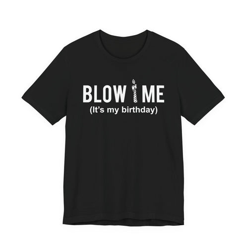 Birthday Graphic Tee — "Blow Me (It's my birthday)" Funny Party T-Shirt