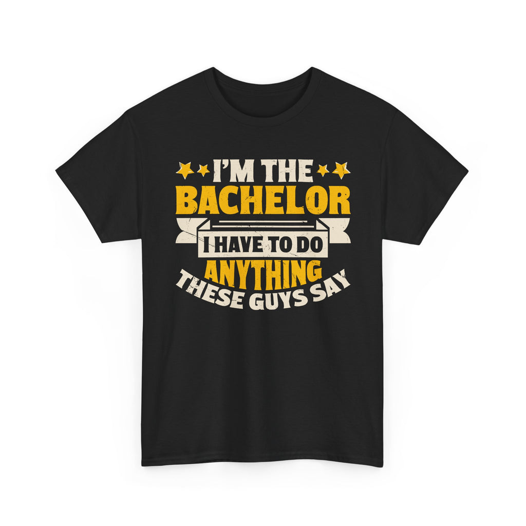 Bachelor Party T‑Shirt — “I’m the Bachelor I Have to Do Anything These Guys Say” Funny Bachelorette/Bachelor Shirt