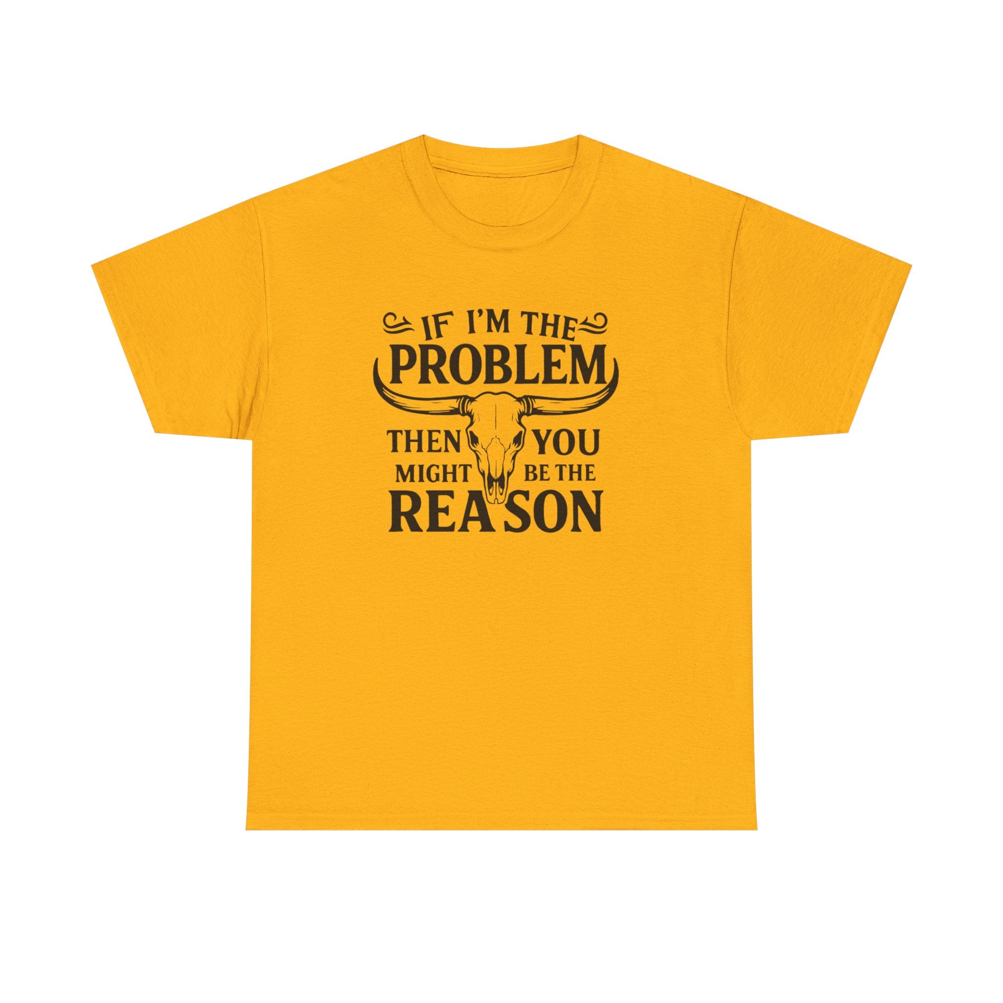 “If I’m the Problem Then You Might Be the Reason” Longhorn Graphic Tee — Western Humor