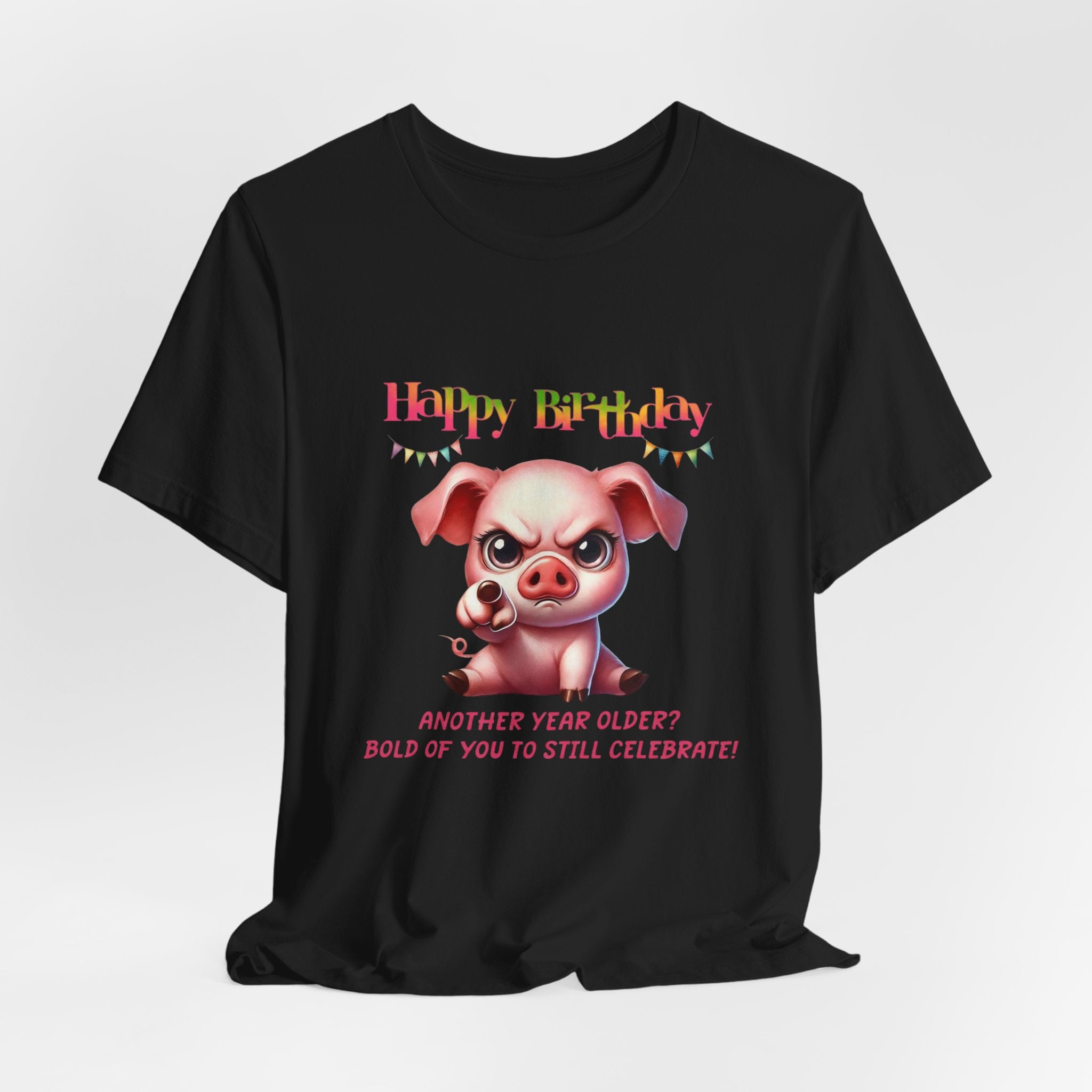 Birthday Pig T‑Shirt — "Another Year Older? Bold of You to Still Celebrate!"