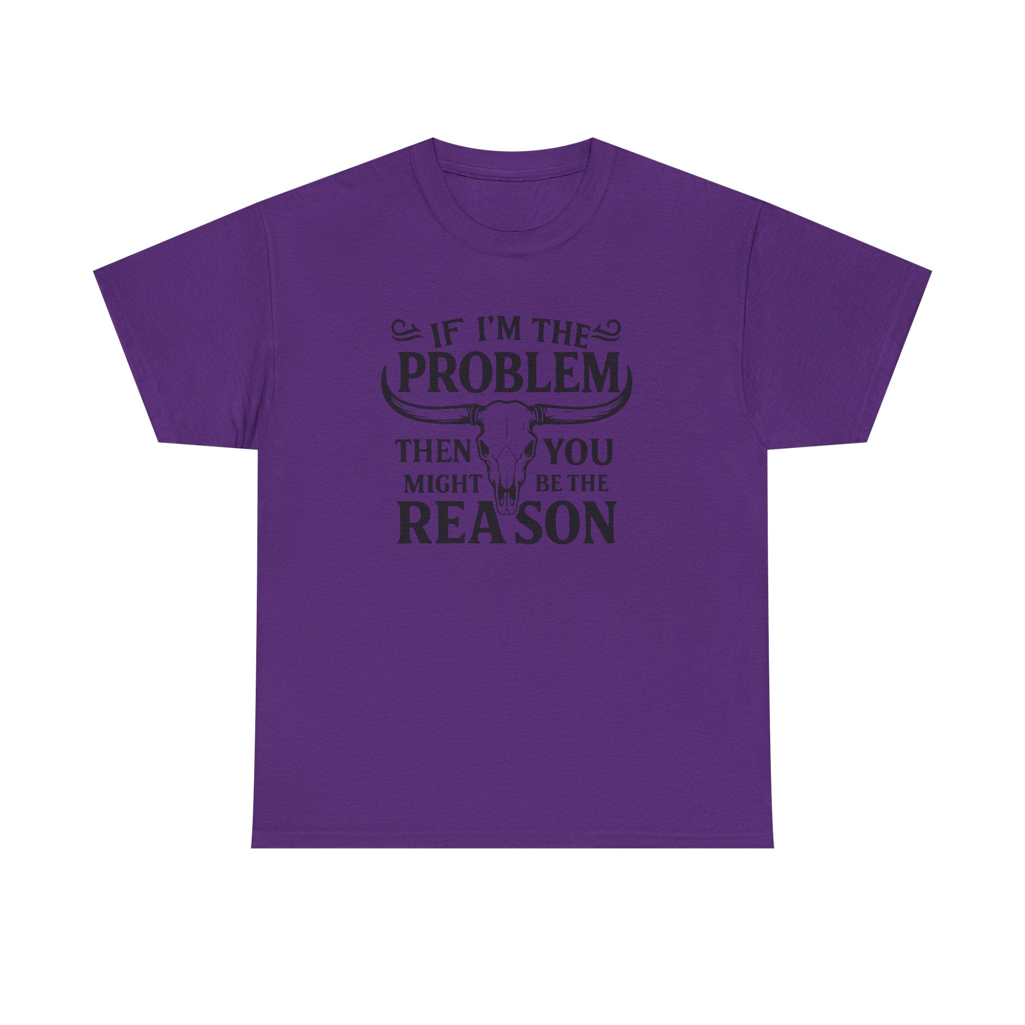 “If I’m the Problem Then You Might Be the Reason” Longhorn Graphic Tee — Western Humor
