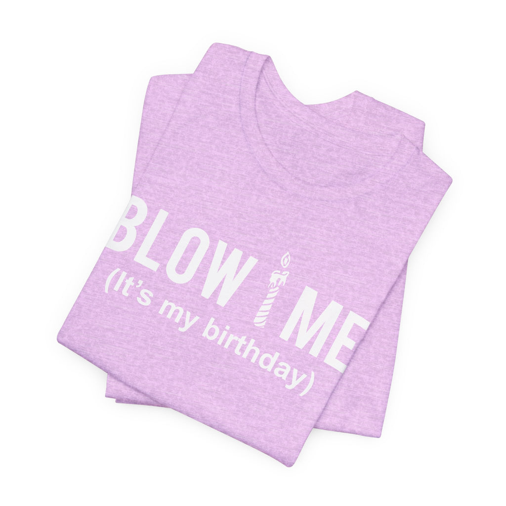 Birthday Graphic Tee — "Blow Me (It's my birthday)" Funny Party T-Shirt