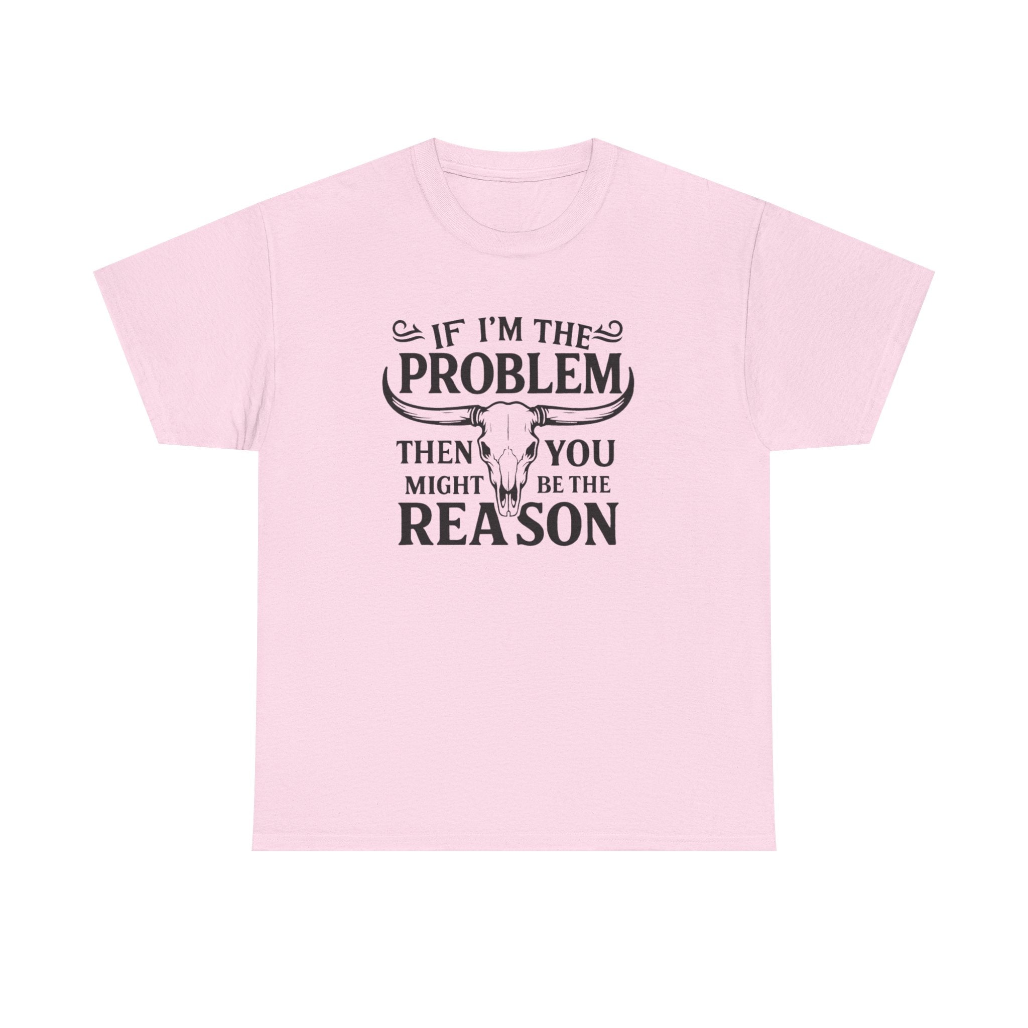“If I’m the Problem Then You Might Be the Reason” Longhorn Graphic Tee — Western Humor