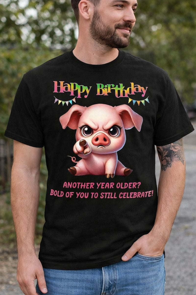 Birthday Pig T‑Shirt — "Another Year Older? Bold of You to Still Celebrate!"