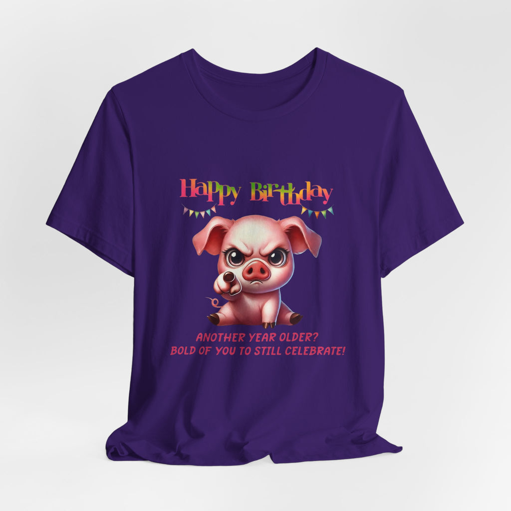 Birthday Pig T‑Shirt — "Another Year Older? Bold of You to Still Celebrate!"
