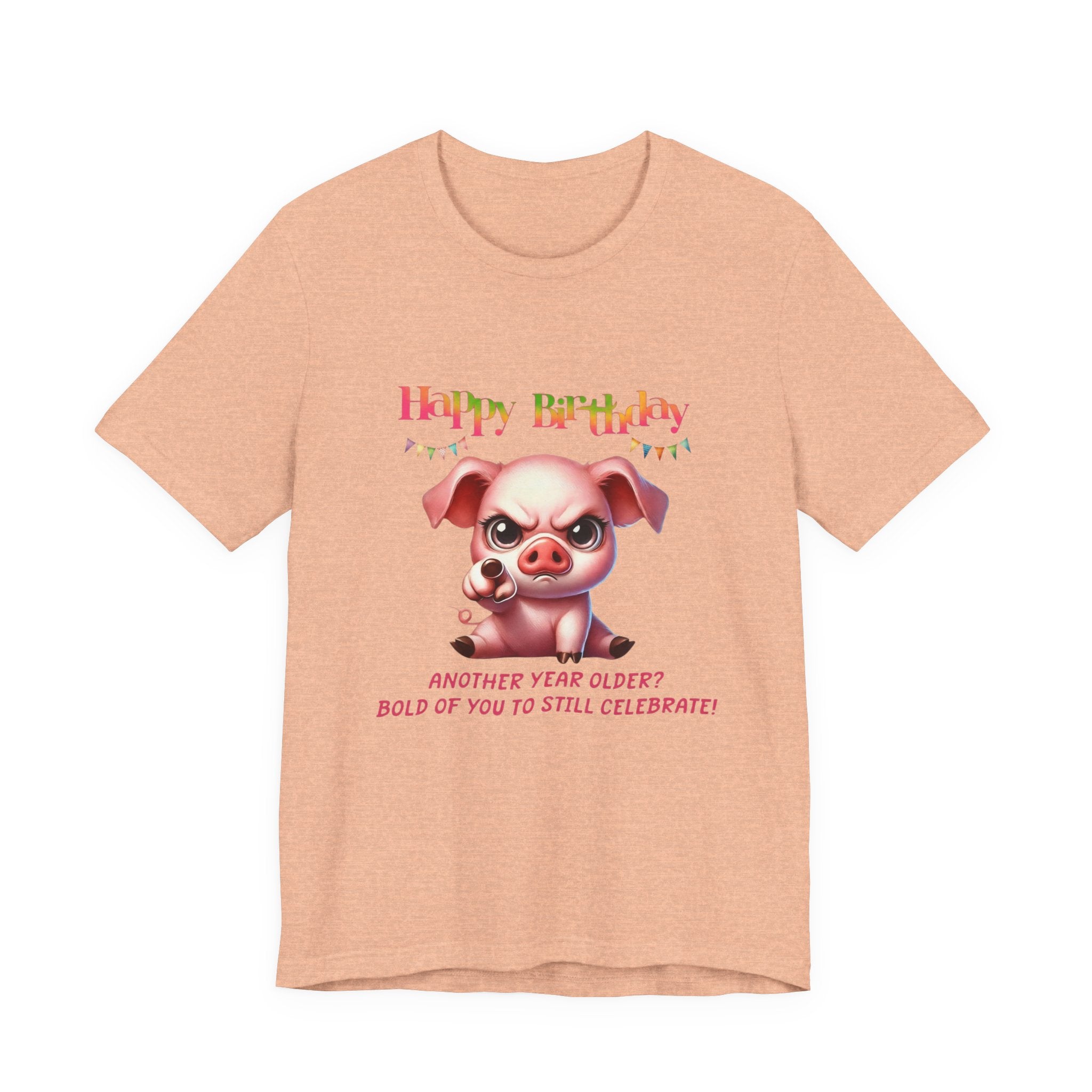 Birthday Pig T‑Shirt — "Another Year Older? Bold of You to Still Celebrate!"