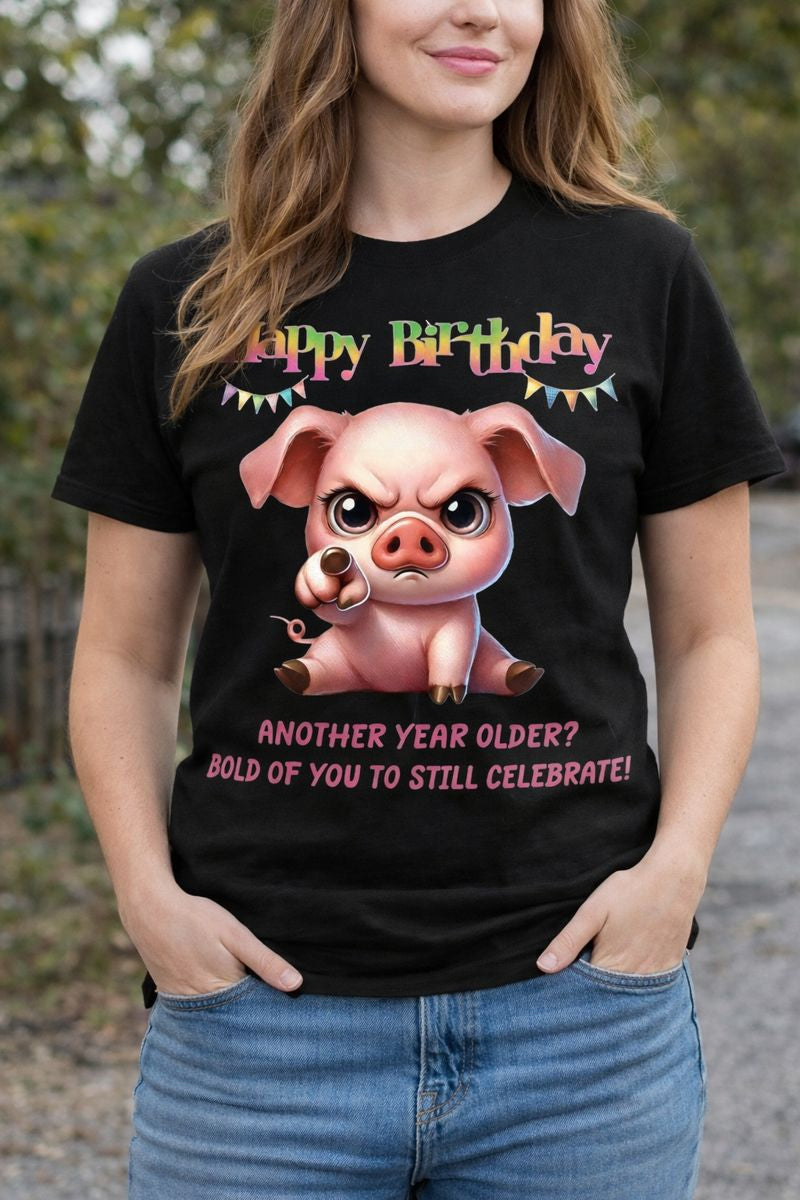 Birthday Pig T‑Shirt — "Another Year Older? Bold of You to Still Celebrate!"