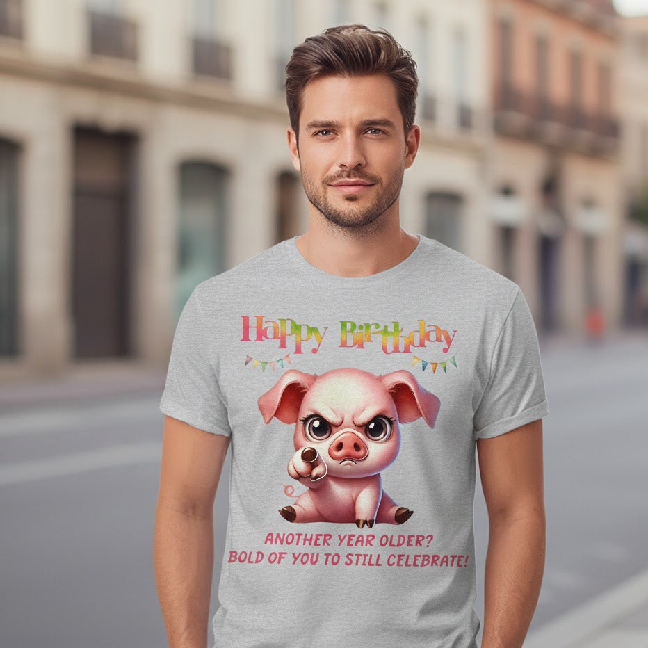 Birthday Pig T‑Shirt — "Another Year Older? Bold of You to Still Celebrate!"